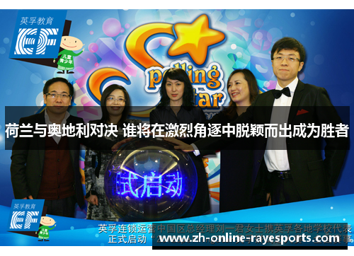 荷兰与奥地利对决 谁将在激烈角逐中脱颖而出成为胜者 荷兰与奥地利对决 谁将在激烈角逐中脱颖而出成为胜者