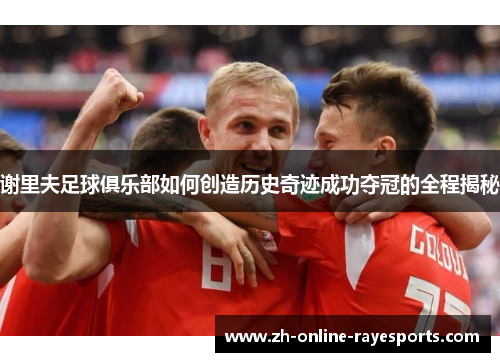 谢里夫足球俱乐部如何创造历史奇迹成功夺冠的全程揭秘