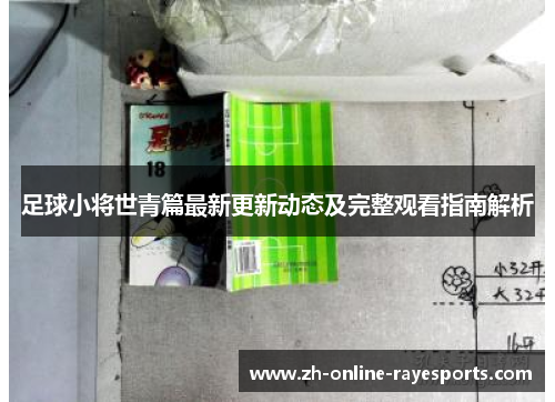 足球小将世青篇最新更新动态及完整观看指南解析