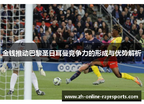 金钱推动巴黎圣日耳曼竞争力的形成与优势解析 金钱推动巴黎圣日耳曼竞争力的形成与优势解析