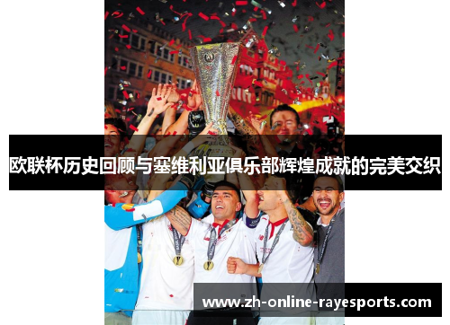 欧联杯历史回顾与塞维利亚俱乐部辉煌成就的完美交织 欧联杯历史回顾与塞维利亚俱乐部辉煌成就的完美交织