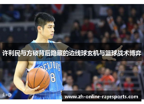 许利民与方硕背后隐藏的边线球玄机与篮球战术博弈