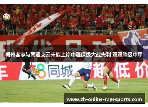 梅州客家与南通支云未能上岸中超保级大战失利 双双降级中甲