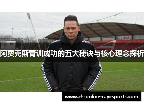 阿贾克斯青训成功的五大秘诀与核心理念探析 阿贾克斯青训成功的五大秘诀与核心理念探析