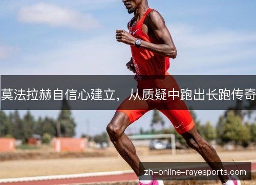 莫法拉赫自信心建立,从质疑中跑出长跑传奇 莫法拉赫自信心建立,从质疑中跑出长跑传奇